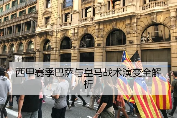 西甲赛季巴萨与皇马战术演变全解析
